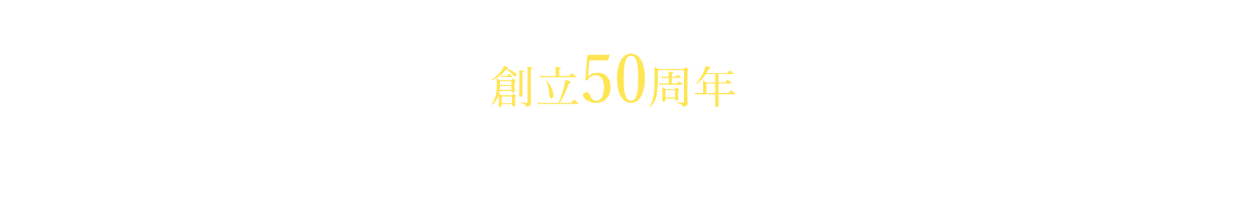 おかげさまで創立50周年を迎えました